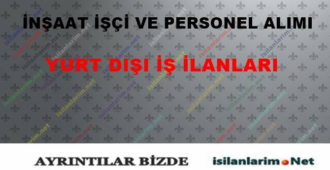 Yurtdışı İnşaat İşçisi Alımı Yapan Firmalar