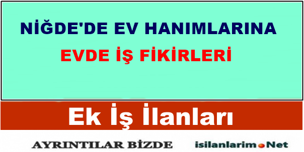 Niğde Ev Hanımlarına Ek İş İmkanları İş Güncel İş