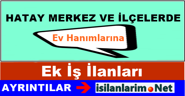 Hatay Evde Ek İş İlanları ve İş İmkanları İş Güncel