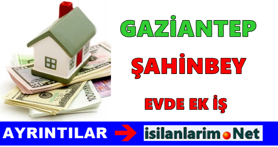 Gaziantep Şahinbey Eve Ek İş Veren Firmalar 2015 İş