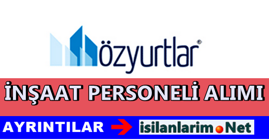 Özyurtlar İnşaat İş İlanları ve İşçi Alımı 2015