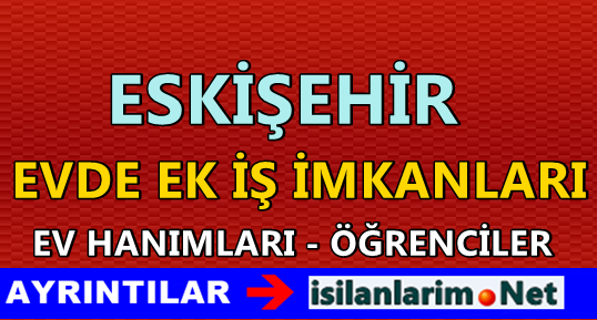 Eskişehir Evde Ek İş İlanları ve İş Veren Firmalar İş
