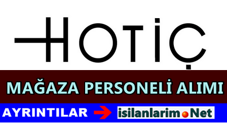Hotiç Mağaza Personel Alımı