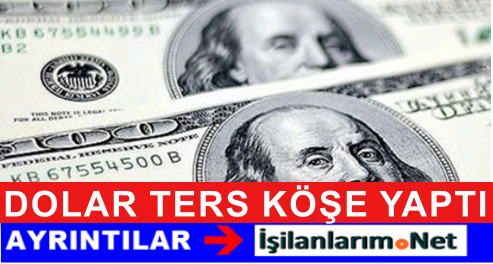 DOLAR TERS KÖŞE YAPTI