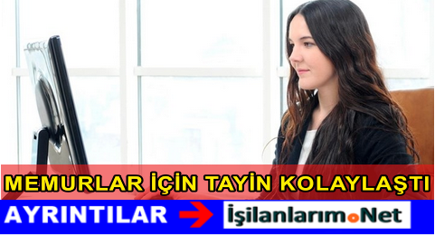 MEMURLAR İÇİN TAYİN KOLAYLAŞTI