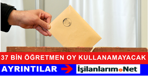 37 BİN ÖĞRETMEN VE SEÇİMLER