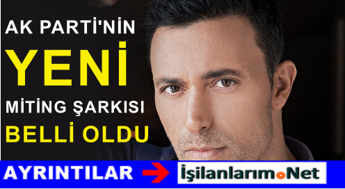 AK PARTİ MİTİNG ŞARKISI BELLİ OLDU