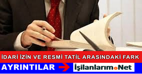 İDARİ İZİNLE RESMİ TATİL ARASINDAKİ FARK