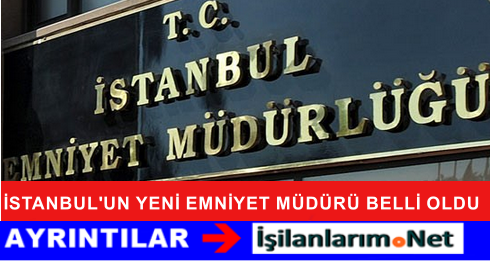 İSTANBUL EMNİYET MÜDÜRÜ DEĞİŞTİ