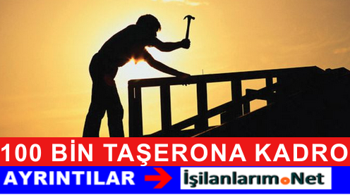 100 BİN TAŞERONA KADRO SEÇİM SONRASI
