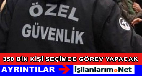 350 BİN KİŞİ GÖREV YAPACAK