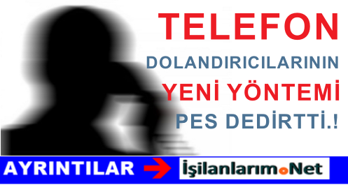 TELEFON DOLANDIRICILARI YENİ YÖNTEMİ