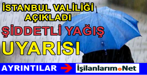 İSTANBUL VALİLİĞİ ŞİDDETLİ YAĞIŞ UYARISI