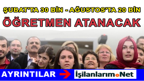 ŞUBAT VE AĞUSTOSTA 50 BİN ÖĞRETMEN ATANACAK