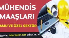 Mühendis Maaşları 2019 Kamu ve Özel Sektörde Ne Kadar?